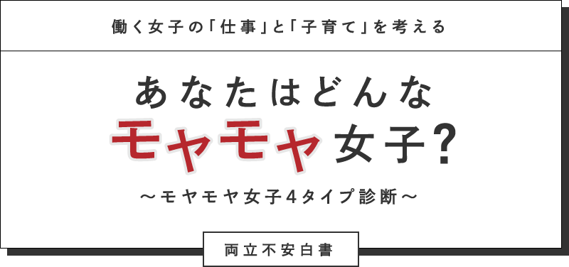 働く女子の「仕事」と「子育て」を考える あなたはどんなモヤモヤ女子？ 〜モヤモヤ女子４タイプ診断〜