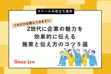 これだけは覚えておきたい...!Z世代に企業の魅力を伝えキャリア自律を促す施策&伝え方ポイント5つ